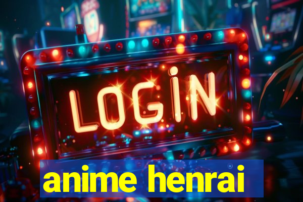 anime henrai